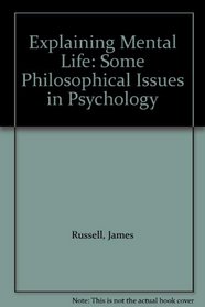 Explaining Mental Life: Some Philosophical Issues in Psychology