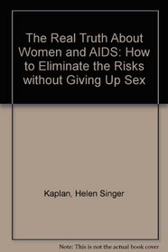 The Real Truth About Women and AIDS: How to Eliminate the Risks Without Giving Up Love and Sex