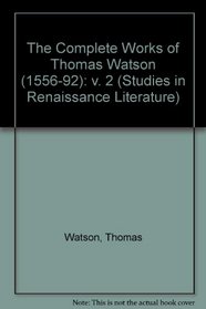 The Complete Works of Thomas Watson, 1556-1592, Vol. 2 (Studies in Renaissance Literature, Vol. 13B)