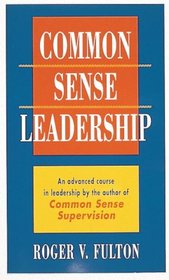 Common Sense Leadership: A Handbook for Success As a Leader