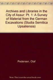 Archives and Libraries in the City of Assur: Pt. 1: A Survey of Material from the German Excavations (Studia Semitica Upsaliensia)