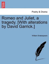 Romeo and Juliet, a tragedy. [With alterations by David Garrick.]