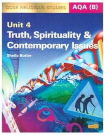 Truth, Spirituality & Contemporary Issues: Unit 4 (Aqa (B) Gcse Religious Studies)