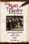 The Matt Busby Chronicles: Manchester United 1946-69 - Match by Match