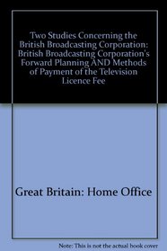 Two Studies Concerning the British Broadcasting Corporation: British Broadcasting Corporation's Forward Planning AND Methods of Payment of the Television Licence Fee