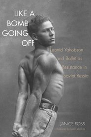 Like a Bomb Going Off: Leonid Yakobson and Ballet as Resistance in Soviet Russia