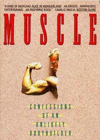 Muscle : Confessions of an Unlikely Bodybuilder