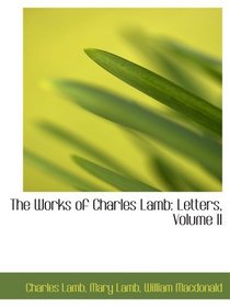 The Works of Charles Lamb: Letters, Volume II