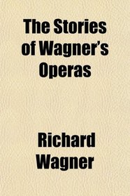 The Stories of Wagner's Operas