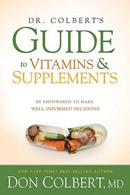 Dr. Colbert's Guide to Vitamins and Supplements: Be Empowered to Make Well-Informed Decisions