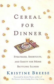 Cereal for Dinner: Strategies, Shortcuts, and Sanity for Moms Battling  Illness