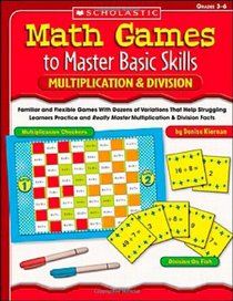 Math Games to Master Basic Skills: Multiplication & Division: Familiar and Flexible Games With Dozens of Variations That Help Struggling Learners Practice ... Facts (Math Games to Master Basic Skills)
