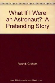 What If I Were an Astronaut?: A Pretending Story