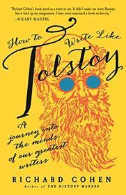 How to Write Like Tolstoy: A Journey Into the Minds of Our Greatest Writers