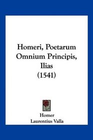 Homeri, Poetarum Omnium Principis, Ilias (1541) (Latin Edition)