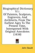 Biographical Dictionary V1: Of Painters, Sculptors, Engravers, And Architects, From The Earliest Ages To The Present Time, Interspersed With Original Anecdotes (1838)