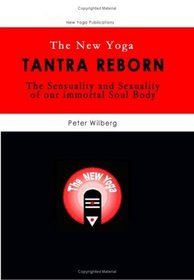 THE NEW YOGA - TANTRA REBORN (THE SENSUALITY & SEXUALITY OF OUR IMMORTAL SOUL BODY)