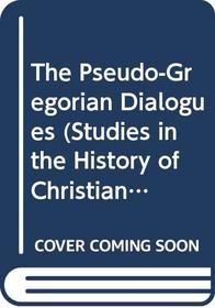 The Pseudo-Gregorian Dialogues (Studies in the History of Christian Thought, 37)