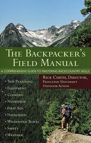 The Backpacker's Field Manual: A Comprehensive Guide to Mastering Backcountry Skills