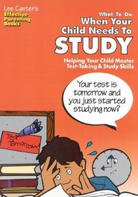 Lee Canter's What to Do When Your Child Needs to Study: Helping Your Child Master Test-Taking and Study Skills (Effective Parenting Books)