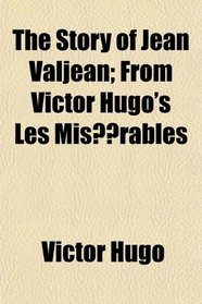 The Story of Jean Valjean; From Victor Hugo's Les Misrables