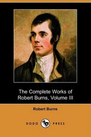 The Complete Works of Robert Burns, Volume III (Dodo Press)