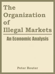 The Organization Of Illegal Markets: An Economic Analysis