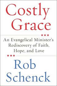 Costly Grace: An Evangelical Minister's Rediscovery of Faith, Hope, and Love