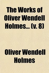 The Works of Oliver Wendell Holmes (Volume 8)