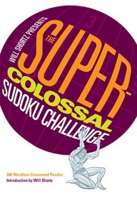 Will Shortz Presents The Super-Colossal Sudoku Challenge: 300 Wordless Crossword Puzzles (Will Shortz Presents...)