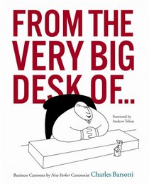 FROM THE VERY BIG DESK OF...: Business Cartoons by New Yorker Cartoonist Charles Barsotti