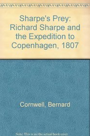 Sharpe's Prey: Richard Sharpe and the Expedition to Copenhagen, 1807