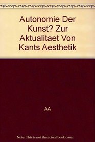 Autonomie Der Kunst? Zur Aktualitaet Von Kants Aesthetik (German Edition)
