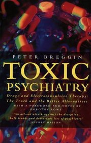 Toxic Psychiatry : Why Therapy, Empathy and Love Must Replace the Drugs, Electroshock and Biochemical Theories of the New Psychiatry