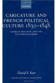 Caricature and French Political Culture 1830-1848: Charles Philipon and the Illustrated Press (Oxford Historical Monographs)