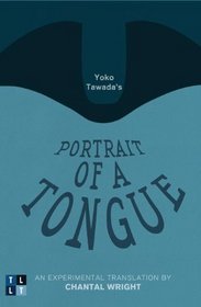 Yoko Tawada's Portrait of a Tongue: An Experimental Translation by Chantal Wright (Literary Translation)
