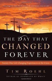 The Day that Changed Forever: Twenty One Life Changing Experiences at the Cross