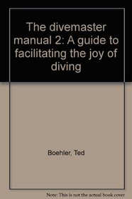 The divemaster manual 2: A guide to facilitating the joy of diving