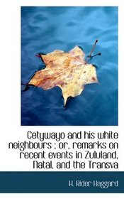 Cetywayo and his white neighbours ; or, remarks on recent events in Zululand, Natal, and the Transva