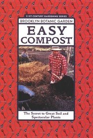 Easy Compost: The Secret to Great Soil and Spectacular Plants (Brooklyn Botanic Garden 21st-Century Gardening Series) (Brooklyn Botanic Garden All-Region Guide)
