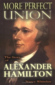 More Perfect Union: The Story of Alexander Hamilton (Notable Americans)