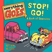 Everything Goes: Stop! Go!: A Book of Opposites