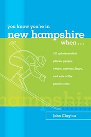 You Know You're in New Hampshire When... : 101 Quintessential Places, People, Events, Customs, Lingo, and Eats of the Granite State (You Know You're In...)