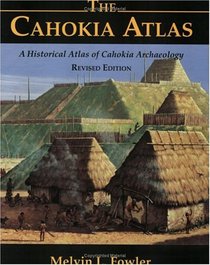 The Cahokia Atlas, Revised: A Historical Atlas of Cahokia Archaeology, No. 2 (Studies in Archaeology)