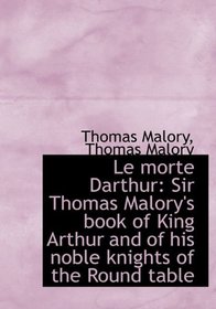 Le morte Darthur: Sir Thomas Malory's book of King Arthur and of his noble knights of the Round tabl