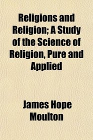 Religions and Religion; A Study of the Science of Religion, Pure and Applied