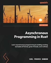 Asynchronous Programming in Rust: Learn asynchronous programming by building working examples of futures, green threads, and runtimes