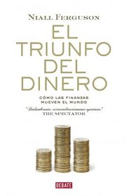 El triunfo del dinero/ The Ascent of Money: Como las finanzas mueven el mundo/ A Financial History of the World (Spanish Edition)