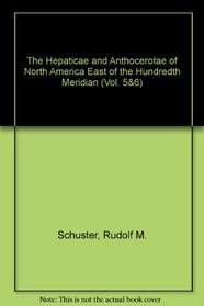 The Hepaticae and Anthocerotae of North America East of the Hundredth Meridian (Vol. 5& 6)