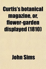 Curtis's botanical magazine, or, flower-garden displayed (1810)